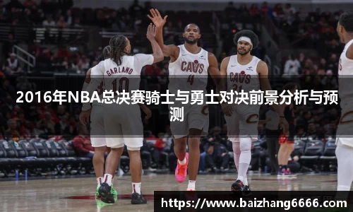 2016年NBA总决赛骑士与勇士对决前景分析与预测